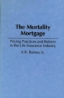 Image for The Mortality Mortgage : Pricing Practices and Reform in the Life Insurance Industry
