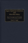 Image for Super-Optimum Solutions and Win-Win Policy : Basic Concepts and Principles