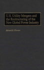 Image for U.S. Utility Mergers and the Restructuring of the New Global Power Industry