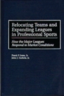 Image for Relocating Teams and Expanding Leagues in Professional Sports : How the Major Leagues Respond to Market Conditions