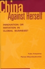 Image for China Against Herself : Innovation or Imitation in Global Business?