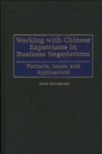 Image for Working with Chinese Expatriates in Business Negotiations : Portraits, Issues, and Applications