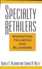 Image for Specialty Retailers -- Marketing Triumphs and Blunders