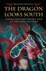 Image for The Dragon Looks South: China and Southeast Asia in the New Century