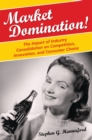 Image for Market domination!: the impact of industry consolidation on competition innovation, and consumer choice