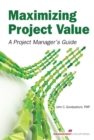 Image for Maximizing Project Value : A Project Manager&#39;s Guide