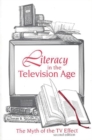 Image for Literacy in the Television Age : The Myth of the TV Effect