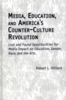 Image for Media, Education, and America&#39;s Counter-Culture Revolution : Lost and Found Opportunities for Media Impact on Education, Gender, Race, and the Arts