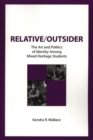 Image for Relative/Outsider : The Art and Politics of Identity Among Mixed Heritage Students
