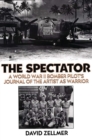 Image for The Spectator: A World War II Bomber Pilot&#39;s Journal of the Artist as Warrior