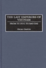 Image for The last emperors of Vietnam: from Tu Duc to Bao Dai