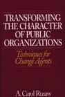 Image for Transforming the character of public organizations: techniques for change agents