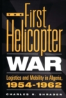 Image for The first helicopter war: logistics and mobility in Algeria, 1954-1962