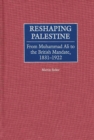 Image for Reshaping Palestine: from Muhammad Ali to the British Mandate, 1831-1922