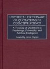 Image for Historical dictionary of quotations in cognitive science: a treasury of quotations in psychology, philosophy, and artificial intelligence