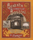 Image for Beneath the Streets of Boston : Building America&#39;s First Subway