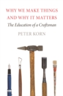 Image for Why we make things and why it matters  : the education of a craftsman
