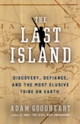 Image for The Last Island : A Traveler’s Tale of Death, Discovery, and the Most Elusive Tribe on Earth