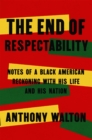 Image for The End of Respectability : Notes of a Black American Reckoning with His Life and His Nation