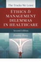 Image for The Tracks We Leave : Ethics and Management Dilemmas in Healthcare