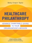 Image for Healthcare Philanthropy: Advance Charitable Giving to Your Organization&#39;s Mission