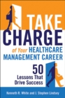 Image for Take Charge of Your Healthcare Management Career : 50 Lessons That Drive Success