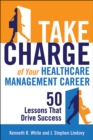 Image for Take Charge of Your Healthcare Management Career: 50 Lessons That Drive Success