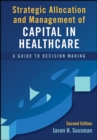 Image for Strategic Allocation and Management of Capital in Healthcare: A Guide to Decision Making, Second Edition