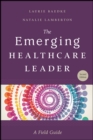 Image for The emerging healthcare leader: a field guide