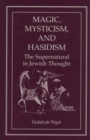 Image for Magic, Mysticism, and Hasidism : The Supernatural in Jewish Thought