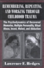 Image for Remembering, Repeating, and Working through Childhood Trauma : The Psychodynamics of Recovered Memories, Multiple Personality, Ritual Abuse, Incest, Molest