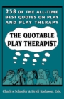 Image for The Quotable Play Therapist : 238 of the All-Time Best Quotes on Play and Play Therapy