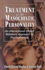 Image for Treatment of the Masochistic Personality : An Interactional-Object Relations Approach to Psychotherapy