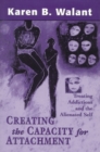 Image for Creating the Capacity for Attachment : Treating Addictions and the Alienated Self