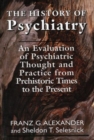Image for The History of Psychiatry : An Evaluation of Psychiatric Thought and Practice from Prehistoric Times to the Present