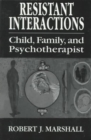 Image for Resistent Interactions : Child, Family, and Psychotherapist