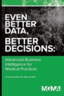 Image for Even Better Data, Better Decisions : Advanced Business Intelligence for the Medical Practice
