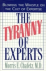 Image for The Tyranny of Experts : Blowing the Whistle on the Cult of Expertise