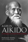 Image for A Life in Aikido: The Biography of Founder Morihei Ueshiba