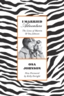 Image for I Married Adventure: The Lives of Martin and Osa Johnson