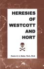 Image for Heresies of Westcott and Hort