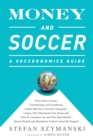 Image for Money and Soccer: A Soccernomics Guide: Why Chievo Verona, Unterhaching, and Scunthorpe United Will Never Win the Champions League, Why Manchester City, Roma, and Paris St. Germain Can, and Why Real Madrid, Bayern Munich, and Manchester United Cannot Be Stopped