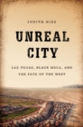 Image for Unreal City: Las Vegas, Black Mesa, and the Fate of the West