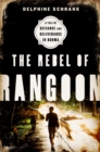 Image for The Rebel of Rangoon : A Tale of Defiance and Deliverance in Burma