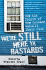 Image for We&#39;re still here ya bastards: how the people of New Orleans rebuilt their city