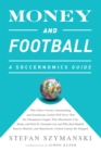 Image for Money and football: a soccernomics guide : why Chievo Verona, Unterhaching, and Scunthorpe United will never win the Champions League, why Manchester City, Roma, and Paris St. Germain can, and why Real Madrid, Bayern Munich, and Manchester United cannot be stopped