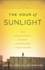Image for An hour of sunlight: one Palestinian&#39;s journey from prisoner to peacemaker