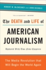 Image for The death and life of American journalism  : the media revolution that will begin the world again