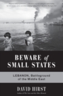 Image for Beware of Small States : Lebanon, Battleground of the Middle East