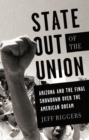 Image for State out of the union: Arizona and the final showdown over the American dream